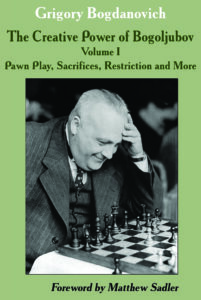 The Creative Power of Bogoljubov Volume I: Pawn Play, Sacrifices, Restriction and More