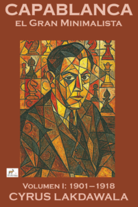 Capablanca el Gran Minimalista – Volumen I: 1901–1918